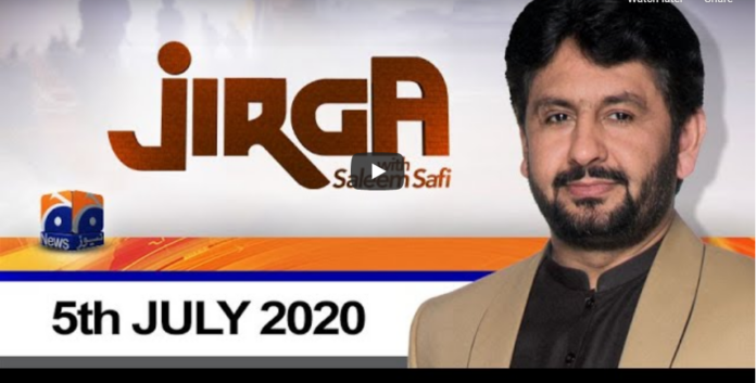 Jirga With Saleem Safi 5th July 2020 Today by Geo News