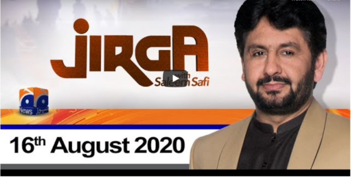Jirga With Saleem Safi 16th August 2020 Today by Geo News